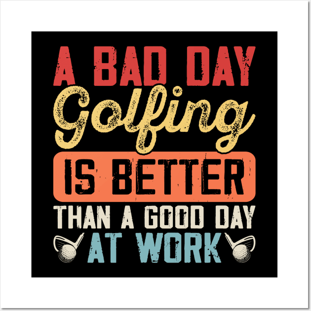 A Bad Day Golfing Is Better Than A Good Day At Work T Shirt For Women Men Wall Art by Pretr=ty